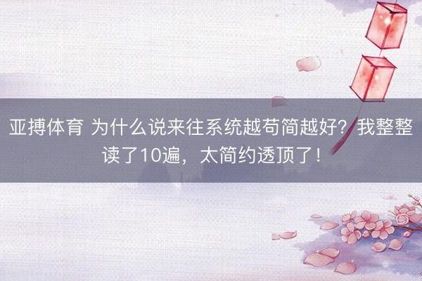 亚搏体育 为什么说来往系统越苟简越好？我整整读了10遍，太简约透顶了！