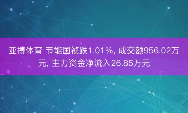 亚搏体育 节能国祯跌1.01%, 成交额956.02万元, 主力资金净流入26.85万元